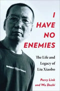 I Have No Enemies: The Life and Legacy of Liu Xiaobo - Hardcover