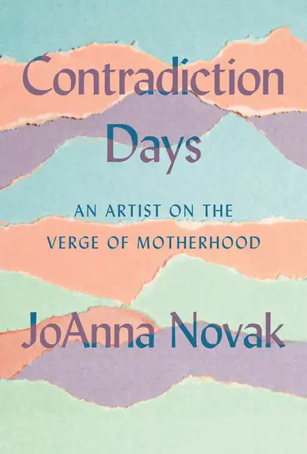 Contradiction Days: An Artist on the Verge of Motherhood - Hardcover
