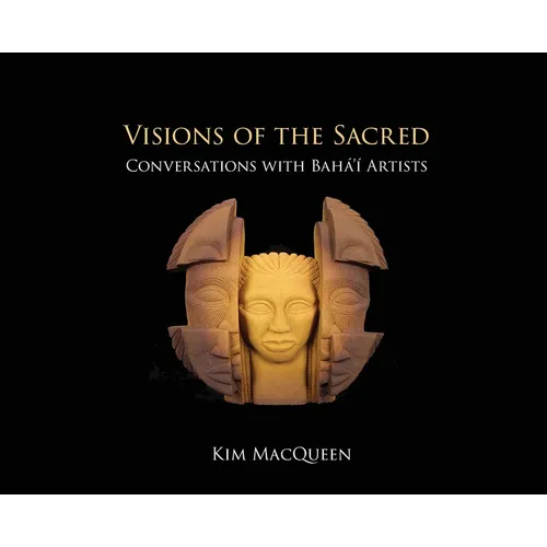Visions of the Sacred: Conversations with Bah?'? Artists - Hardcover