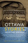 Ottawa Stories from the Springs: Anishinaabe Dibaadjimowinan Wodi Gaa Binjibaamigak Wodi Mookodjiwong E Zhinikaadek - Paperback