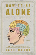 How to Be Alone: If You Want To, and Even If You Don't - Paperback