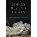 Bodies Beyond Labels: Finding Joy in the Shadows of Imperial Spain - Hardcover