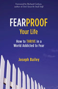 Fearproof Your Life: How to Thrive in a World Addicted to Fear (Controlling Fear Anxiety and Phobias) - Paperback