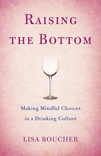 Raising the Bottom: Making Mindful Choices in a Drinking Culture - Paperback