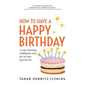 How to Have a Happy Birthday: Create Meaning, Fulfillment and Joy on Your Special Day - Paperback