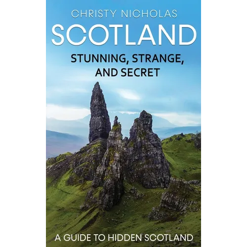 Scotland: Stunning, Strange, and Secret: A Guide to Hidden Scotland - Hardcover