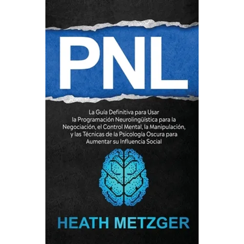 Pnl: La guía definitiva para usar la programación neurolingüística para la negociación, el control mental, la manipulación, - Hardcover