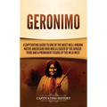 Geronimo: A Captivating Guide to One of the Most Well-Known Native Americans Who Was a Leader of the Apache Tribe and a Prominen - Hardcover