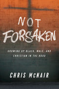 Not Forsaken: Growing Up Black, Male, and Christian in the Hood - Paperback