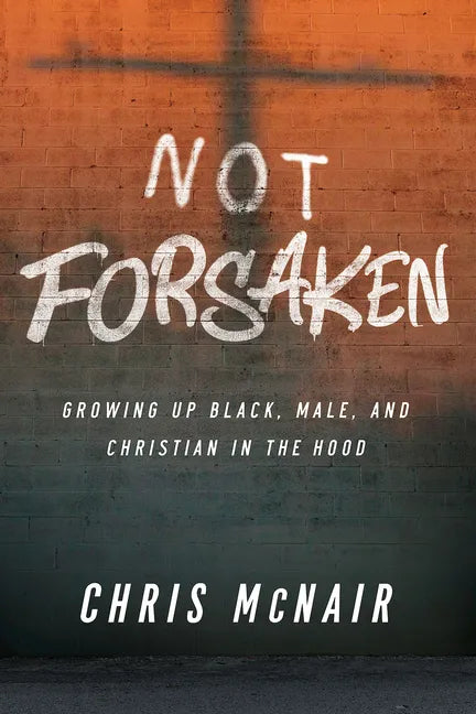 Not Forsaken: Growing Up Black, Male, and Christian in the Hood - Paperback
