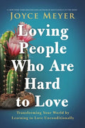 Loving People Who Are Hard to Love: Transforming Your World by Learning to Love Unconditionally - Hardcover