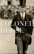 Colonel House: A Biography of Woodrow Wilson's Silent Partner - Hardcover