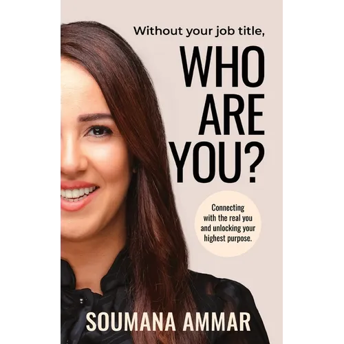 Without Your Job Title, Who Are You?: Connecting with the real you and unlocking your highest purpose - Paperback