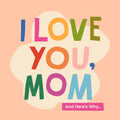 I Love You, Mom: 100 Illustrated Quotes for Mothers - Hardcover