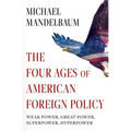 The Four Ages of American Foreign Policy: Weak Power, Great Power, Superpower, Hyperpower - Paperback