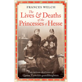 The Lives and Deaths of the Princesses of Hesse: The Curious Destinies of Queen Victoria's Granddaughters - Hardcover