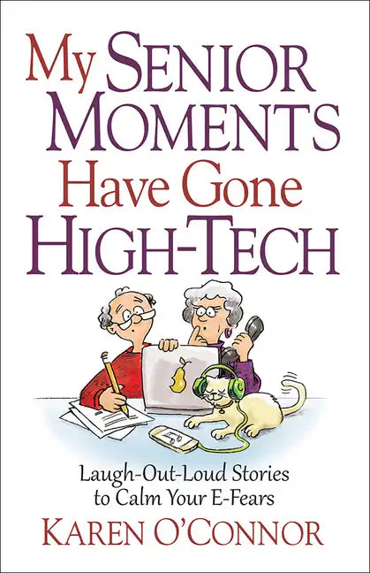 My Senior Moments Have Gone High-Tech: Laugh-Out-Loud Stories to Calm Your E-Fears - Paperback