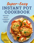 Super Easy Instant Pot Cookbook: Quick Prep, One-Pot, 5-Ingredient, 30-Minute Recipes - Paperback