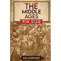 The Middle Ages: The Surprising History of the Middle Ages for Kids - Paperback