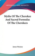Myths Of The Cherokee And Sacred Formulas Of The Cherokees - Hardcover