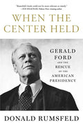 When the Center Held: Gerald Ford and the Rescue of the American Presidency - Paperback
