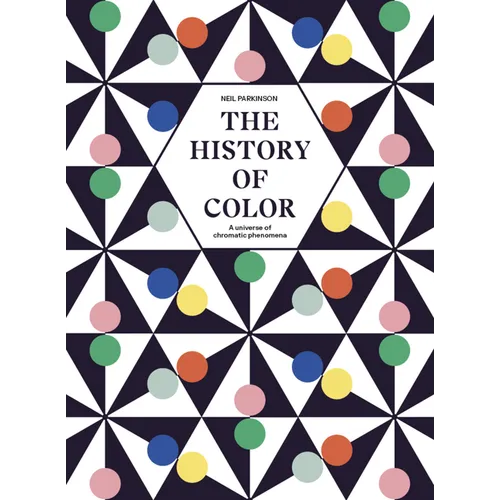 The History of Color: A Universe of Chromatic Phenomena - Hardcover