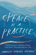 Peace Is a Practice: An Invitation to Breathe Deep and Find a New Rhythm for Life - Hardcover