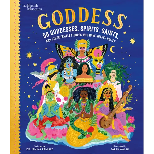 Goddess: 50 Goddesses, Spirits, Saints, and Other Female Figures Who Have Shaped Belief - Hardcover
