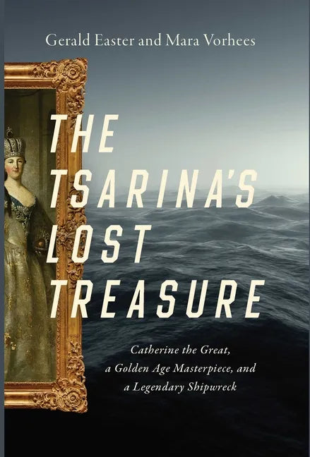 The Tsarina's Lost Treasure: Catherine the Great, a Golden Age Masterpiece, and a Legendary Shipwreck - Paperback