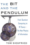 The Bit and the Pendulum: From Quantum Computing to M Theory--The New Physics of Information - Hardcover