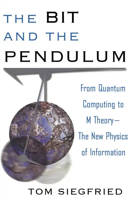 The Bit and the Pendulum: From Quantum Computing to M Theory--The New Physics of Information - Hardcover