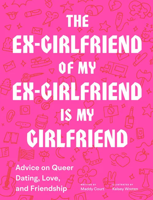 The Ex-Girlfriend of My Ex-Girlfriend Is My Girlfriend: Advice on Queer Dating, Love, and Friendship - Paperback