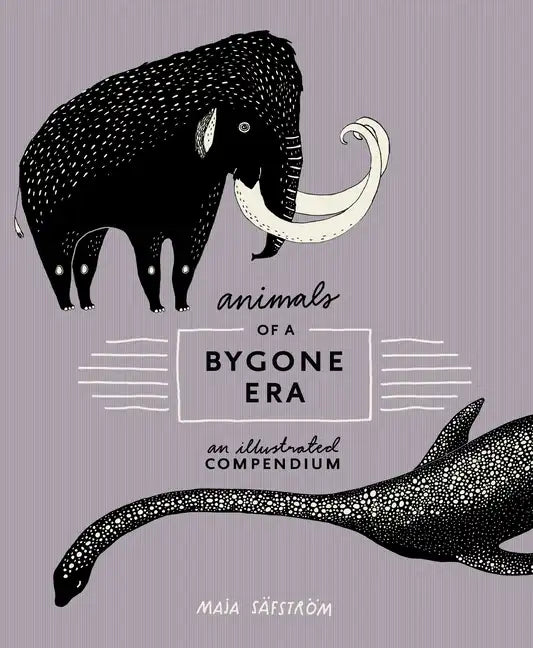 Animals of a Bygone Era: An Illustrated Compendium - Hardcover
