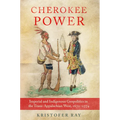 Cherokee Power: Imperial and Indigenous Geopolitics in the Trans-Appalachian West, 1670-1774 - Hardcover