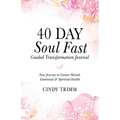 40 Day Soul Fast Guided Transformation Journal: Your Journey to Greater Mental, Emotional, and Spiritual Health - Paperback