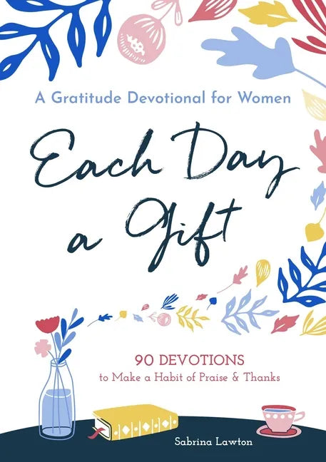 Each Day a Gift: A Gratitude Devotional for Women: 90 Devotions to Make a Habit of Praise and Thanks - Paperback