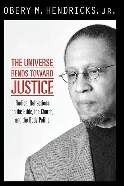 The Universe Bends Toward Justice: Radical Reflections on the Bible, the Church, and the Body Politic - Paperback