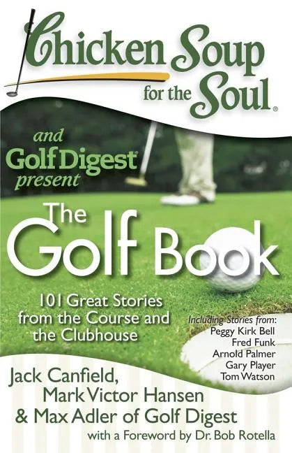 Chicken Soup for the Soul: The Golf Book: 101 Great Stories from the Course and the Clubhouse - Paperback