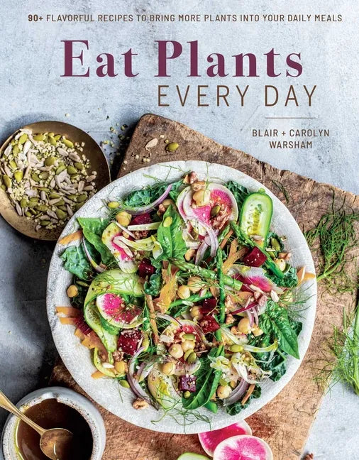Eat Plants Every Day (Amazing Vegan Cookbook, Delicious Plant-Based Recipes): 90+ Flavorful Recipes to Bring More Plants Into Your Daily Meals - Hardcover