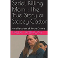Serial Killing Mom: The True Story of Stacey Castor - Paperback
