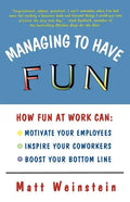 Managing to Have Fun: How Fun at Work Can Motivate Your Employees, Inspire Your Coworkers, and Boost Your Bottom Line - Paperback