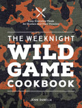 The Weeknight Wild Game Cookbook: Easy, Everyday Meals for Hunters and Their Families - Hardcover