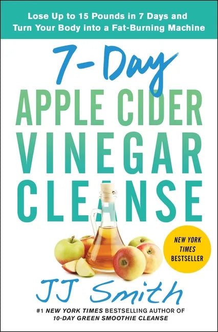 7-Day Apple Cider Vinegar Cleanse: Lose Up to 15 Pounds in 7 Days and Turn Your Body Into a Fat-Burning Machine - Paperback