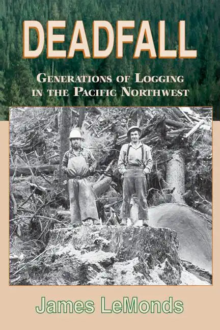 Deadfall: Generations of Logging in the Pacific Northwest - Paperback