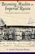 Becoming Muslim in Imperial Russia: Conversion, Apostasy, and Literacy - Hardcover