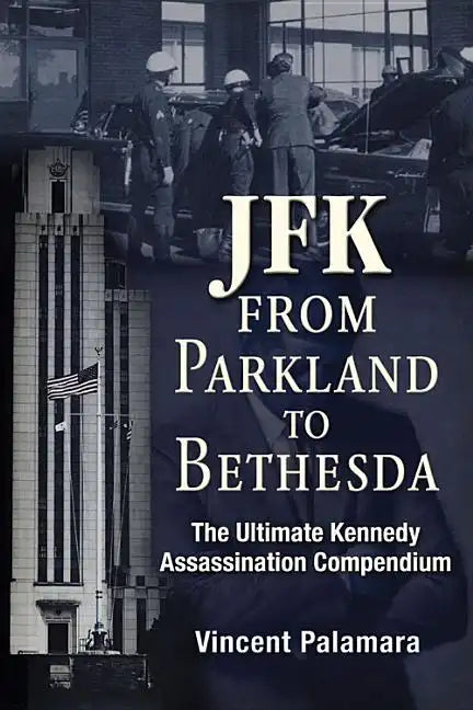 Jfk: From Parkland to Bethesda: The Ultimate Kennedy Assassination Compendium - Paperback