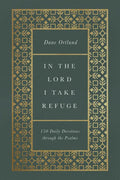 In the Lord I Take Refuge: 150 Daily Devotions Through the Psalms - Hardcover
