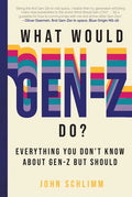 What Would Gen-Z Do?: Everything You Don't Know about Gen-Z But Should - Hardcover