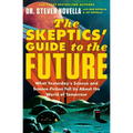 The Skeptics' Guide to the Future: What Yesterday's Science and Science Fiction Tell Us about the World of Tomorrow - Paperback