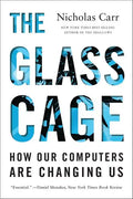 The Glass Cage: How Our Computers Are Changing Us - Paperback